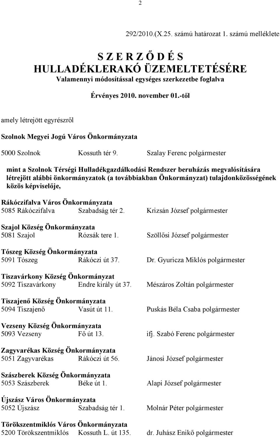 Szalay Ferenc polgármester mint a Szolnok Térségi Hulladékgazdálkodási Rendszer beruházás megvalósítására létrejött alábbi önkormányzatok (a továbbiakban Önkormányzat) tulajdonközösségének közös