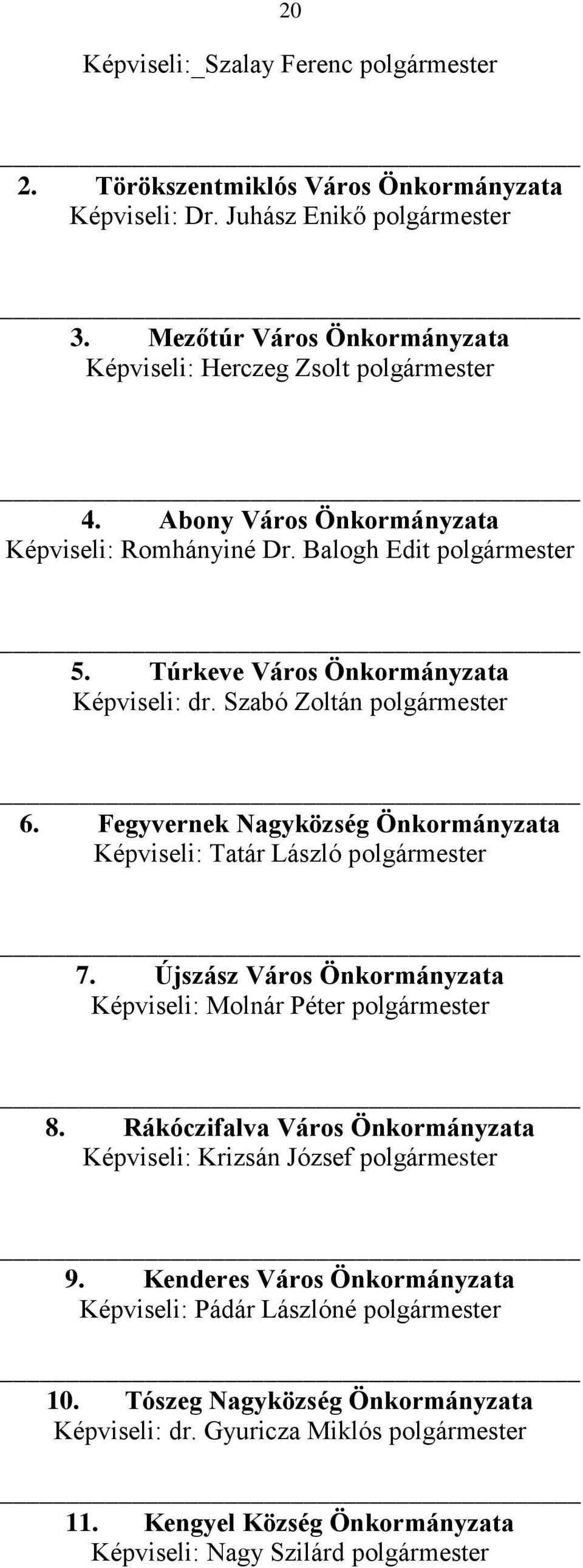 Fegyvernek Nagyközség Önkormányzata Képviseli: Tatár László polgármester 7. Újszász Város Önkormányzata Képviseli: Molnár Péter polgármester 8.