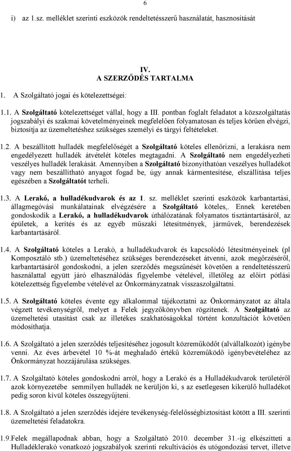 feltételeket. 1.2. A beszállított hulladék megfelelőségét a Szolgáltató köteles ellenőrizni, a lerakásra nem engedélyezett hulladék átvételét köteles megtagadni.