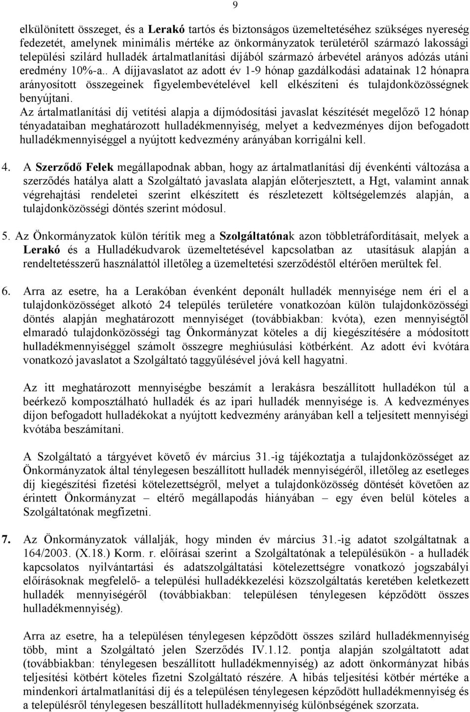 . A díjjavaslatot az adott év 1-9 hónap gazdálkodási adatainak 12 hónapra arányosított összegeinek figyelembevételével kell elkészíteni és tulajdonközösségnek benyújtani.