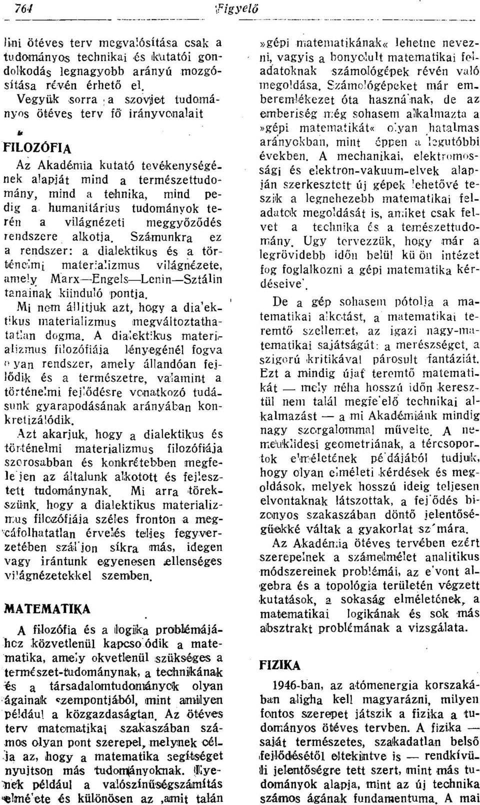 meggyőződés rendszere lkotj. Számunkr ez rendszer: dilektikus és történelmi mterilizmus világnézete, mely Mrx Engels Lenin Sztálin tnink kiinduló pontj.