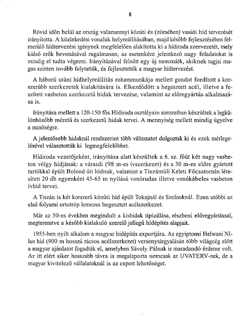 esetenként jelentkező nagy feladatokat is mindig el tudta végezni. Irányításával felnőtt egy új nemzedék, akiknek tagjai magas szinten tovább folytatták, és fejlesztették a magyar hídtervezést.