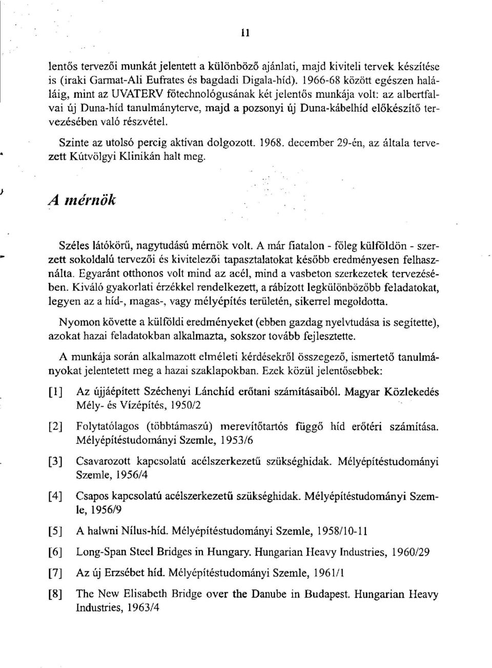 részvétel. Szinte az utolsó percig aktívan dolgozott. 1968. december 29-én, az általa tervezett Kútvölgyi Klinikán halt meg. A mérnök Széles látókörű, nagytudású mérnök volt.