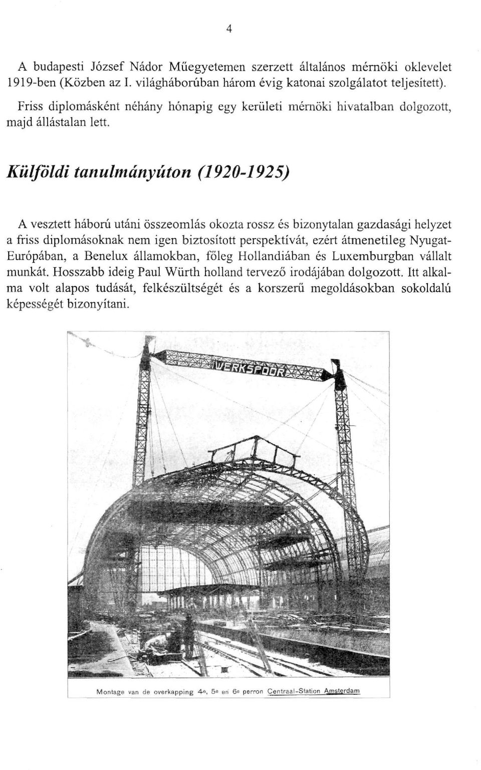 Külföldi tanulmányúton (1920-1925) A vesztett háború utáni összeomlás okozta rossz és bizonytalan gazdasági helyzet a friss diplomásoknak nem igen biztosított perspektívát, ezért