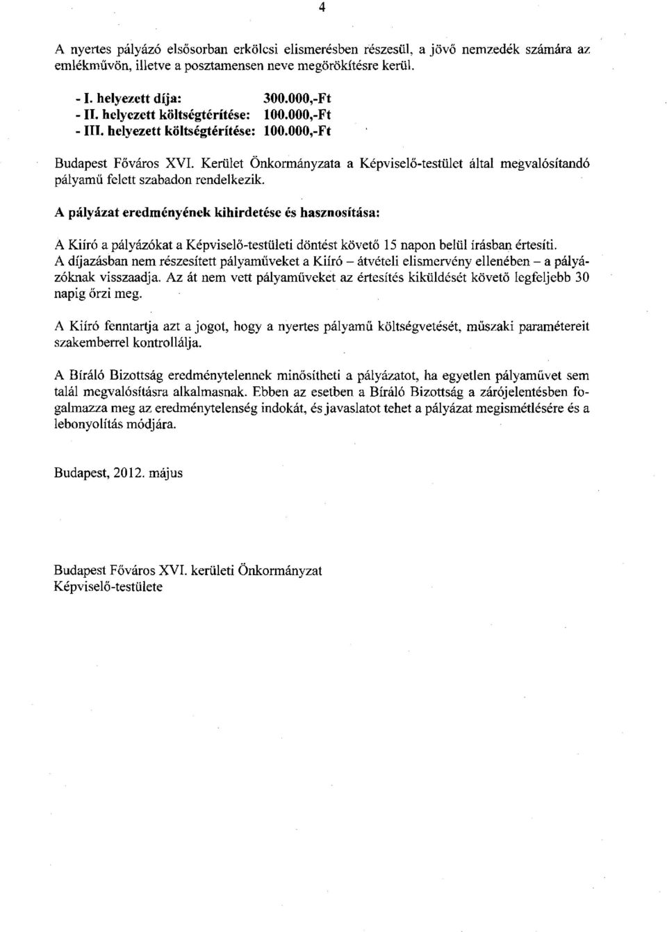 Kerület Önkormányzata a Képviselő-testület által megvalósítandó pályamű felett szabadon rendelkezik.