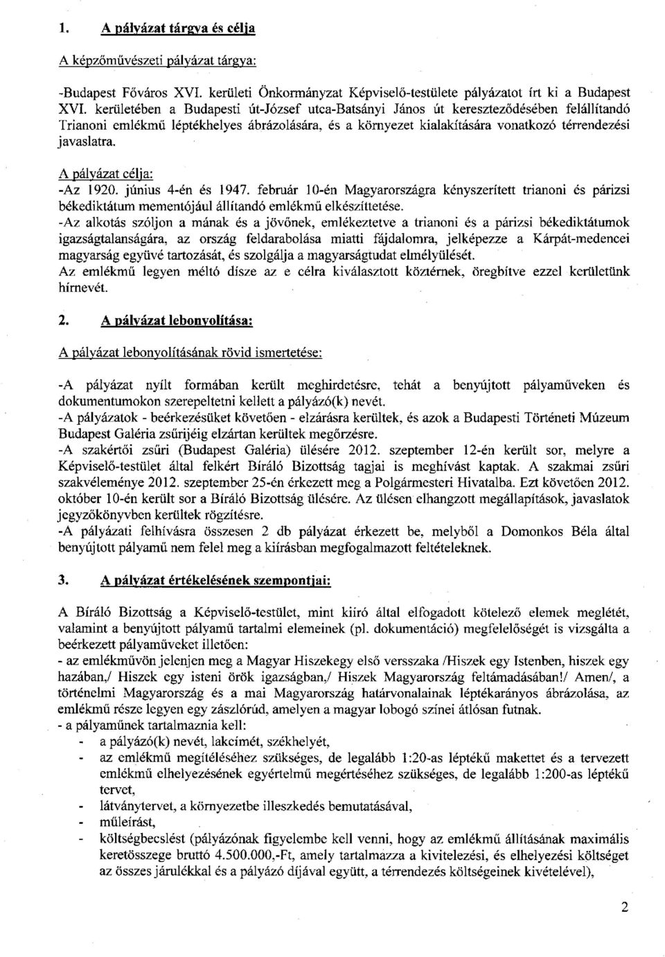 A pályázat célja: -Az 1920. június 4-én és 1947. február 10-én Magyarországra kényszerített trianoni és párizsi békediktátum mementójául állítandó emlékmű elkészíttetése.