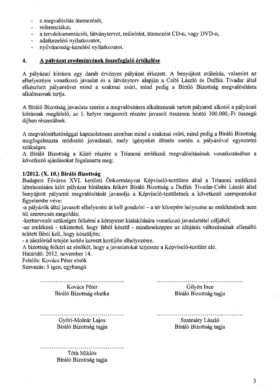 A benyújtott műleírás, valamint az elhelyezésre vonatkozó javaslat és a látványterv alapján a Csibi László és Duffek Tivadar által elkészített pályaművet mind a szakmai zsűri, mind pedig a Bíráló