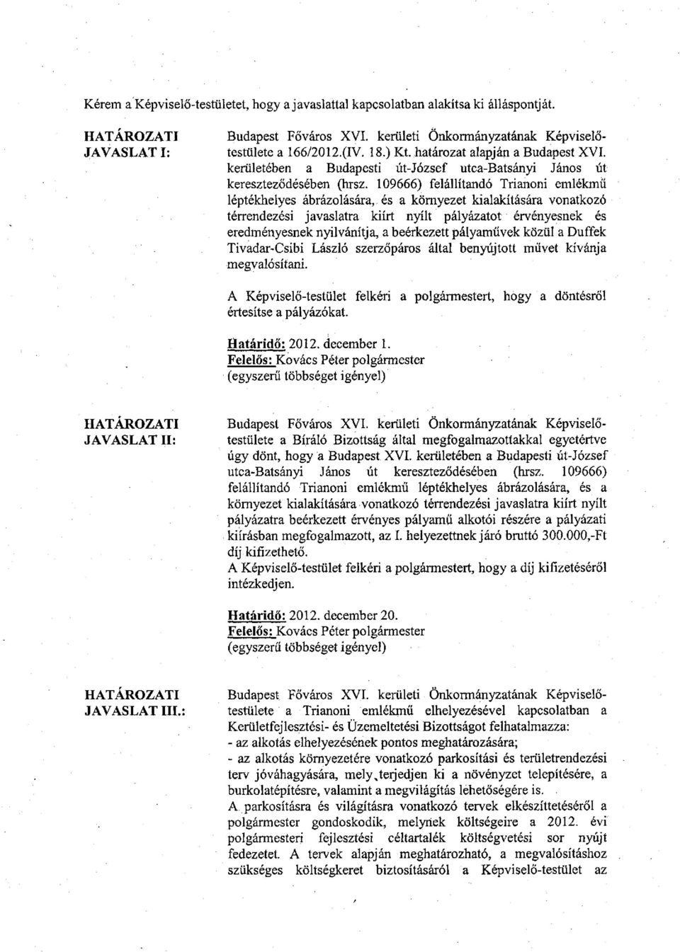 109666) felállítandó Trianoni emlékmű léptékhelyes ábrázolására, és a környezet kialakítására vonatkozó térrendezési javaslatra kiírt nyílt pályázatot érvényesnek és eredményesnek nyilvánítja, a