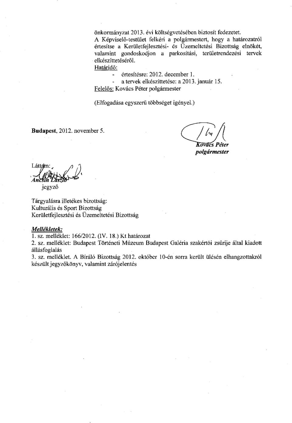 elkészíttetéséről. Határidő: értesítésre: 2012. december 1. - a tervek elkészíttetése: a 2013. j anuár 15. Felelős: Kovács Péter polgármester (Elfogadása egyszerű többséget igényel.) Budapest, 2012.