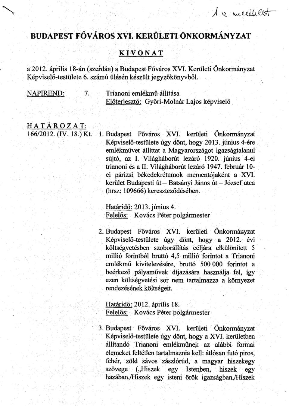 kerületi Önkormányzat Képviselő-testülete úgy dönt, hogy 2013. június 4-ére emlékművet állíttat a Magyarországot igazságtalanul sújtó, az I. Világháborút lezáró 1920. június 4-ei trianoni és a II.