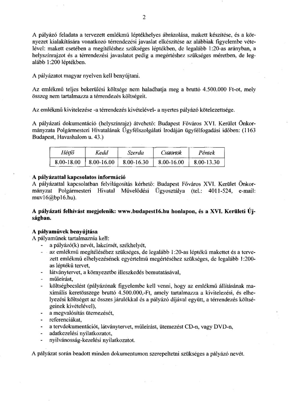 A pályázatot magyar nyelven kell benyújtani. Az emlékmű teljes bekerülési költsége nem haladhatja meg a bruttó 4.500.000 Ft-ot, mely összeg nem tartalmazza a térrendezés költségeit.