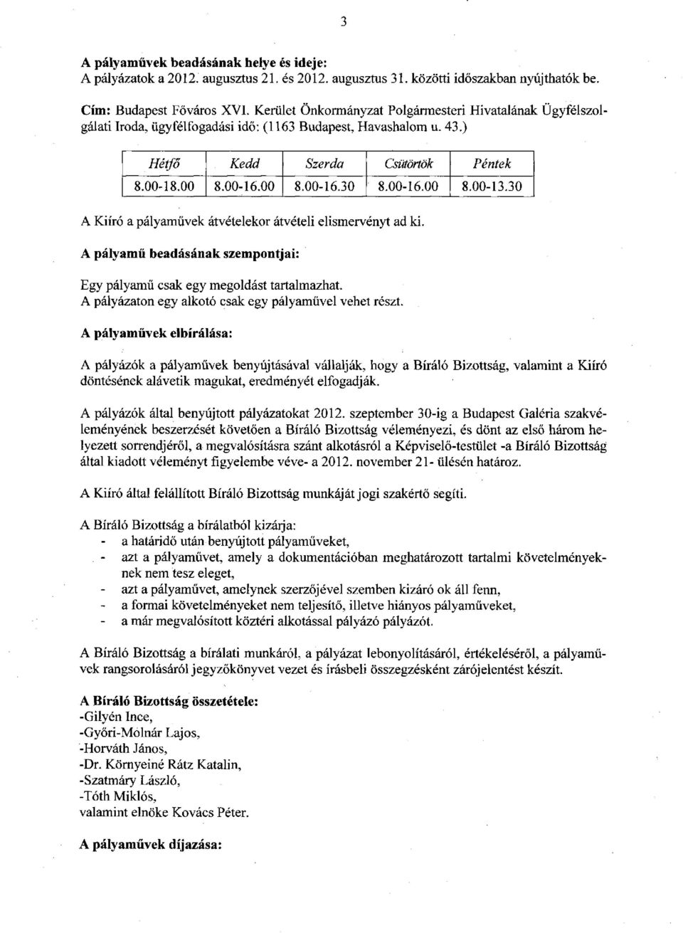 00-16.00 8.00-13.30 A Kiíró a pályaművek átvételekor átvételi elismervényt ad ki. A pályamű beadásának szempontjai: Egy pályamű csak egy megoldást tartalmazhat.