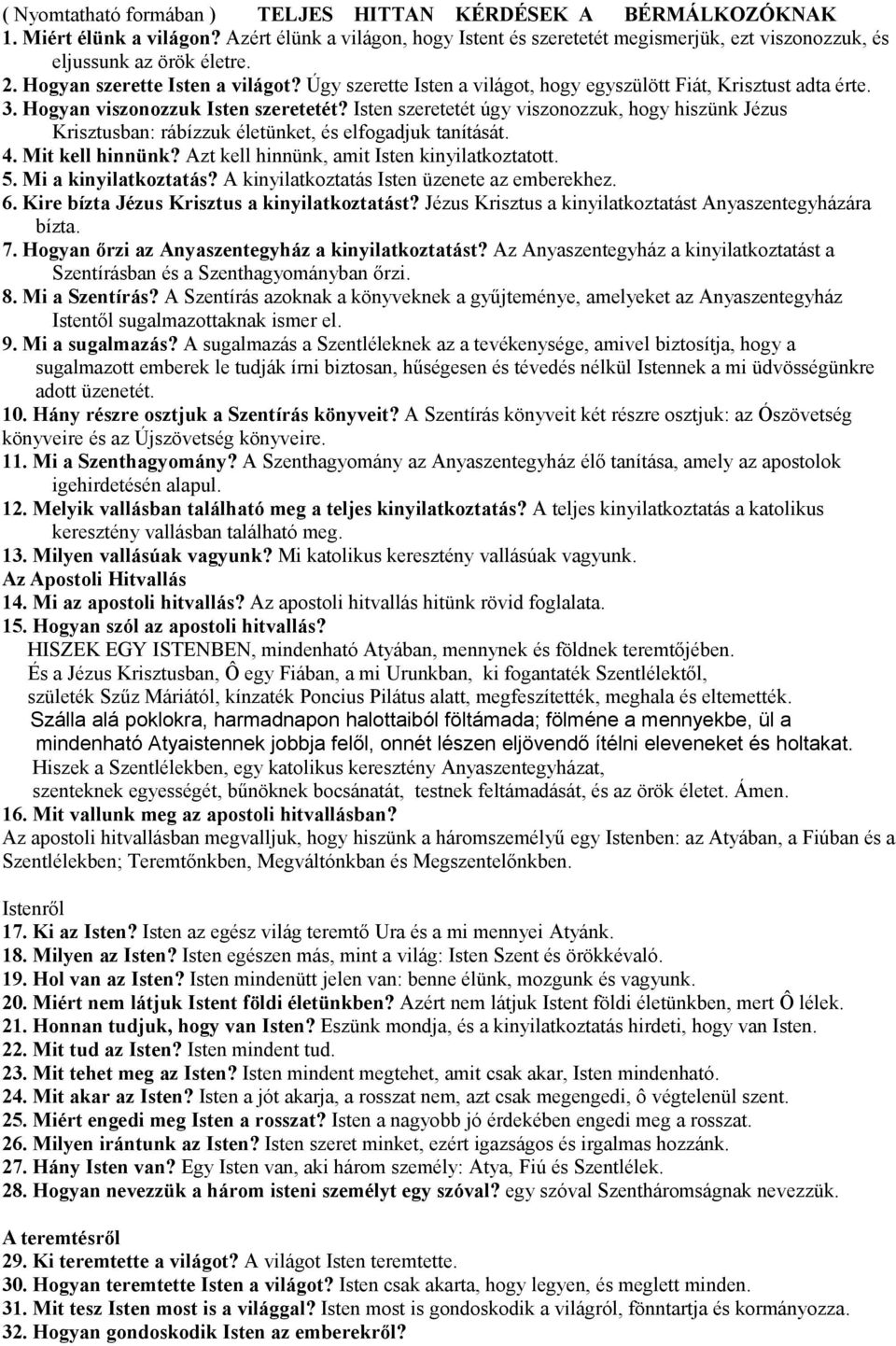 Isten szeretetét úgy viszonozzuk, hogy hiszünk Jézus Krisztusban: rábízzuk életünket, és elfogadjuk tanítását. 4. Mit kell hinnünk? Azt kell hinnünk, amit Isten kinyilatkoztatott. 5.