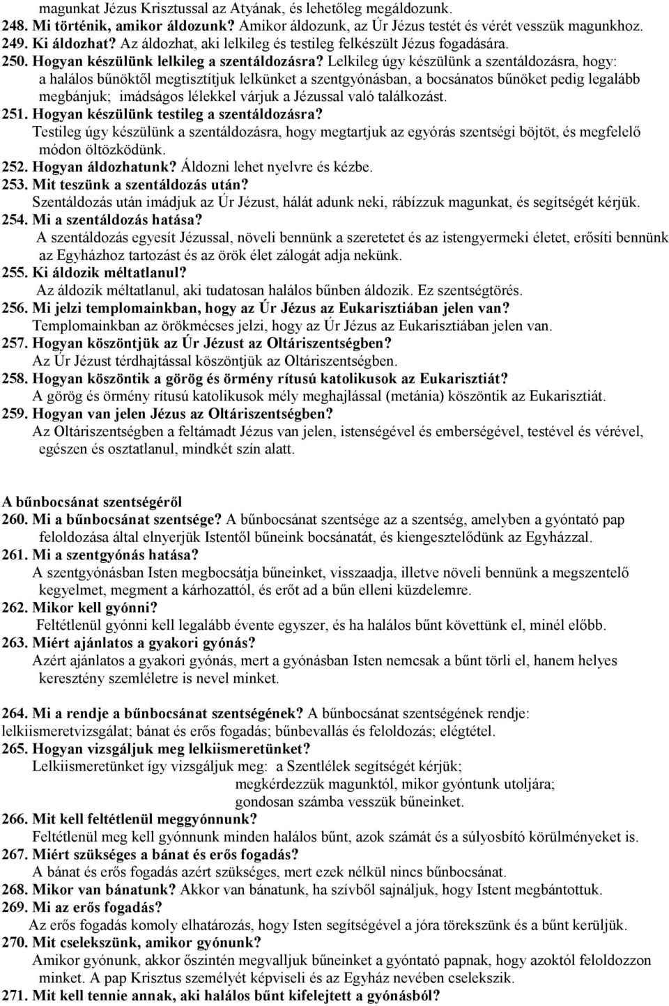 Lelkileg úgy készülünk a szentáldozásra, hogy: a halálos bűnöktől megtisztítjuk lelkünket a szentgyónásban, a bocsánatos bűnöket pedig legalább megbánjuk; imádságos lélekkel várjuk a Jézussal való