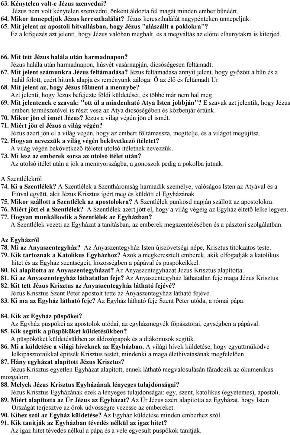 Ez a kifejezés azt jelenti, hogy Jézus valóban meghalt, és a megváltás az előtte elhunytakra is kiterjed. 66. Mit tett Jézus halála után harmadnapon?