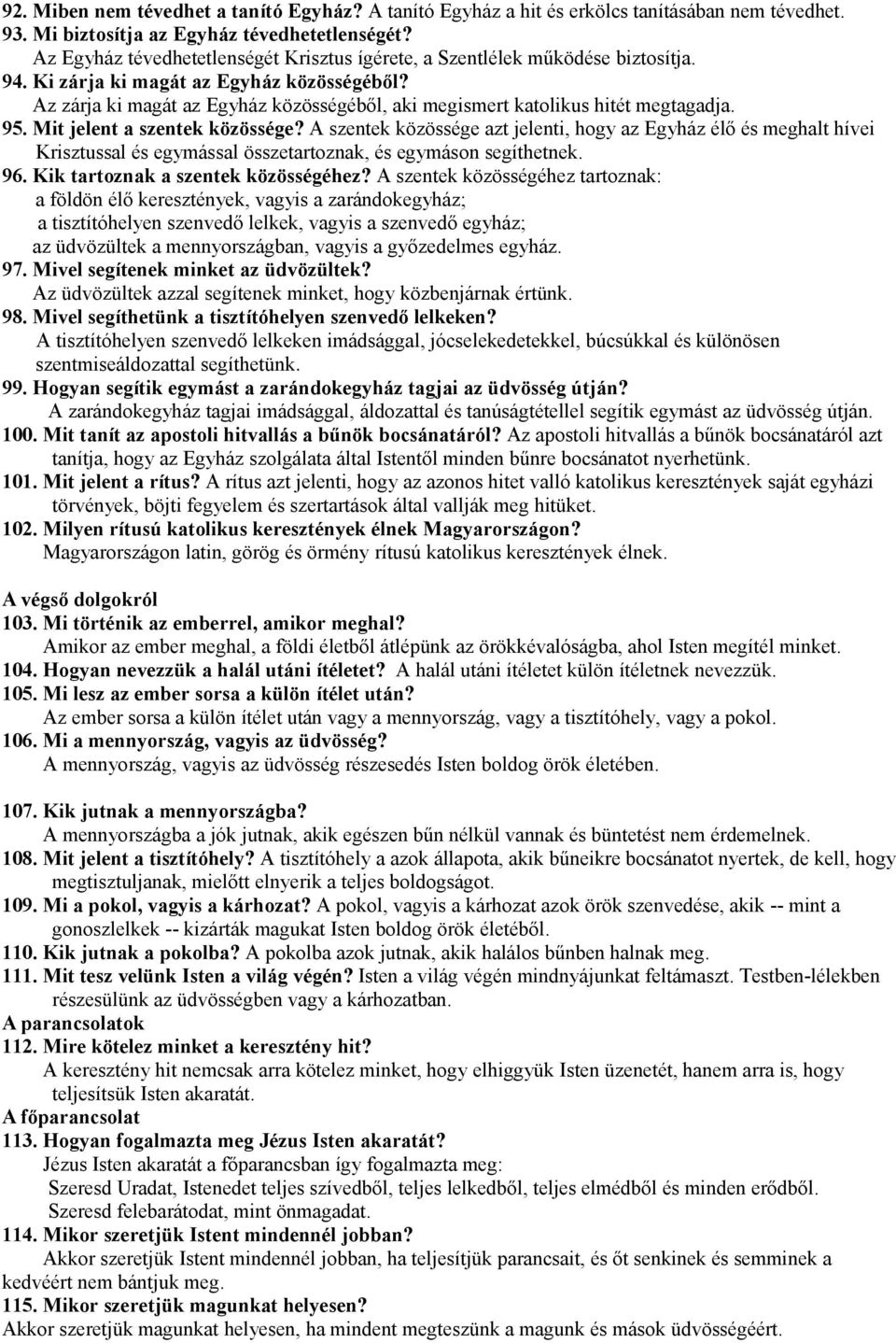 Az zárja ki magát az Egyház közösségéből, aki megismert katolikus hitét megtagadja. 95. Mit jelent a szentek közössége?