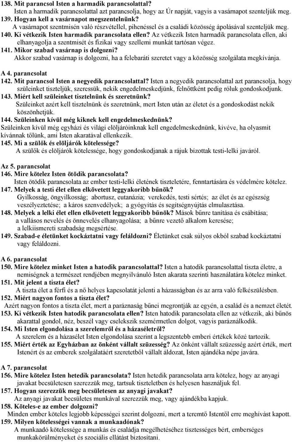 Az vétkezik Isten harmadik parancsolata ellen, aki elhanyagolja a szentmisét és fizikai vagy szellemi munkát tartósan végez. 141. Mikor szabad vasárnap is dolgozni?