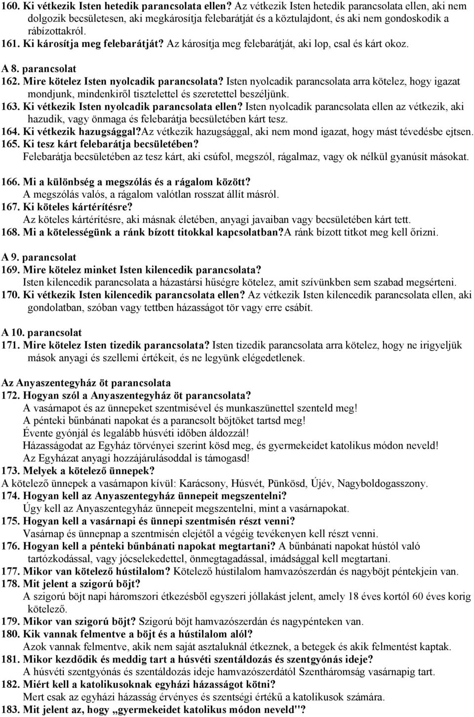 Ki károsítja meg felebarátját? Az károsítja meg felebarátját, aki lop, csal és kárt okoz. A 8. parancsolat 162. Mire kötelez Isten nyolcadik parancsolata?