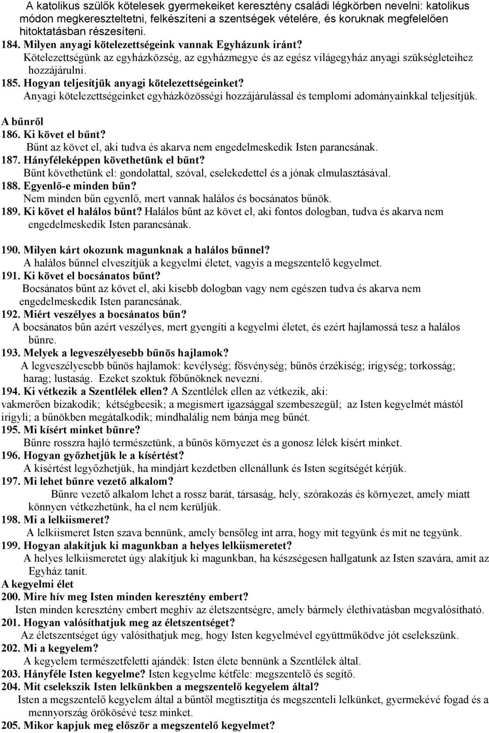 Hogyan teljesítjük anyagi kötelezettségeinket? Anyagi kötelezettségeinket egyházközösségi hozzájárulással és templomi adományainkkal teljesítjük. A bűnről 186. Ki követ el bűnt?