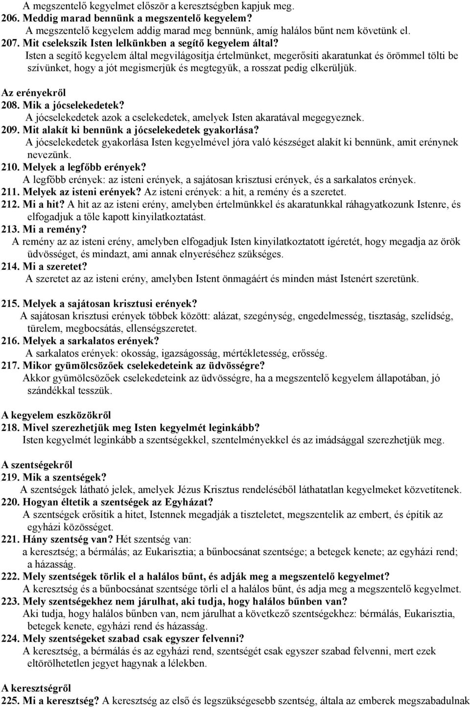 Isten a segítő kegyelem által megvilágosítja értelmünket, megerősíti akaratunkat és örömmel tölti be szívünket, hogy a jót megismerjük és megtegyük, a rosszat pedig elkerüljük. Az erényekről 208.