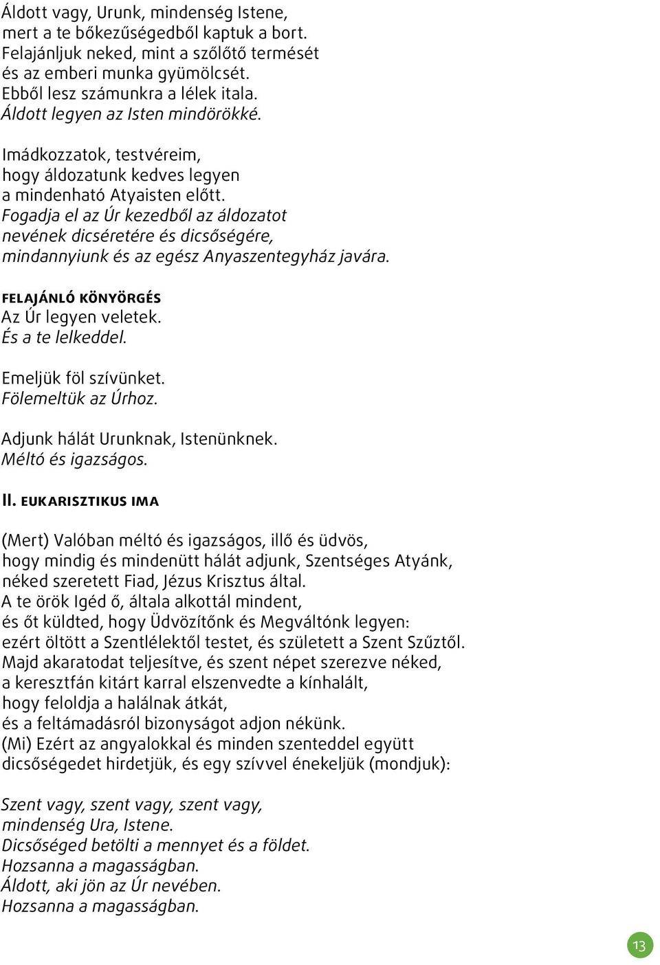 Fogadja el az Úr kezedből az áldozatot nevének dicséretére és dicsőségére, mindannyiunk és az egész Anyaszentegyház javára. felajánló könyörgés Az Úr legyen veletek. És a te lelkeddel.