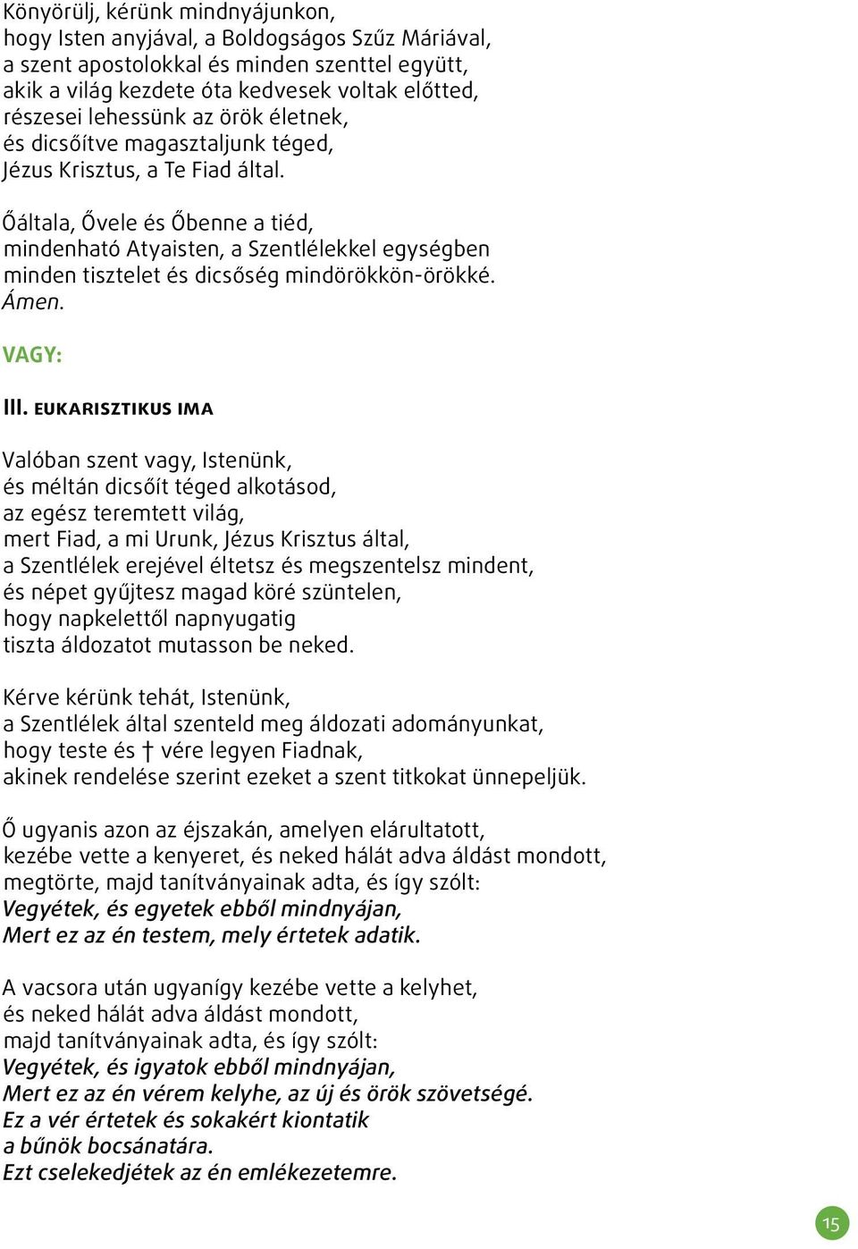 Őáltala, Ővele és Őbenne a tiéd, mindenható Atyaisten, a Szentlélekkel egységben minden tisztelet és dicsőség mindörökkön-örökké. Ámen. VAGY: III.