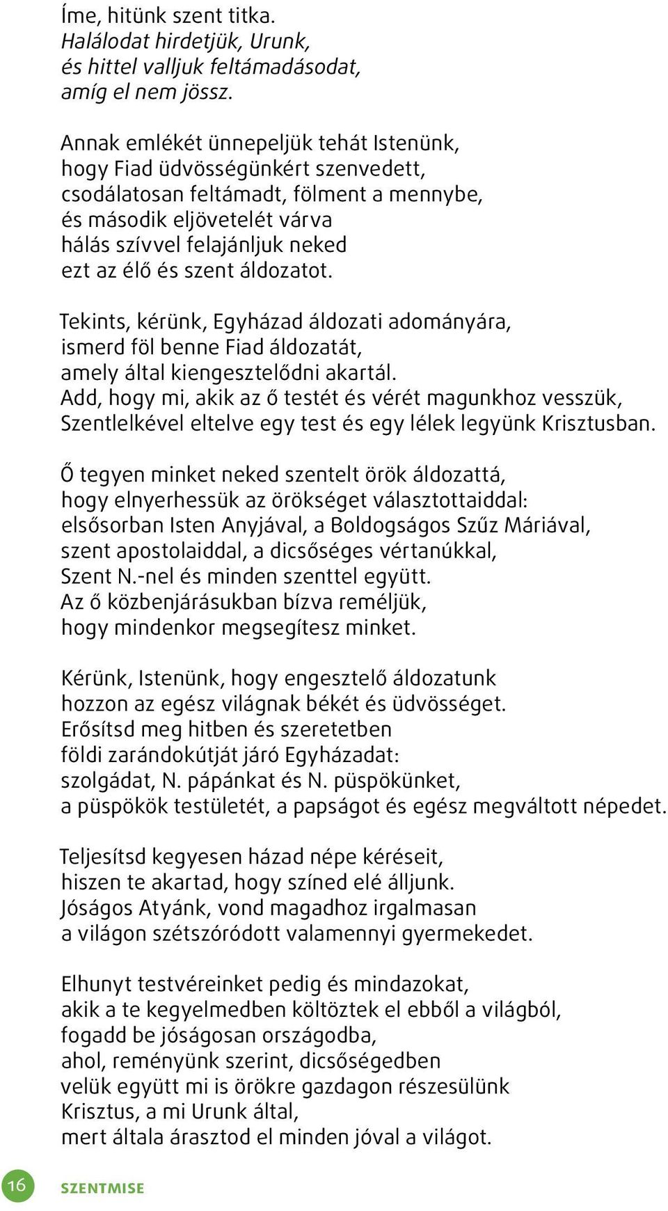 szent áldozatot. Tekints, kérünk, Egyházad áldozati adományára, ismerd föl benne Fiad áldozatát, amely által kiengesztelődni akartál.