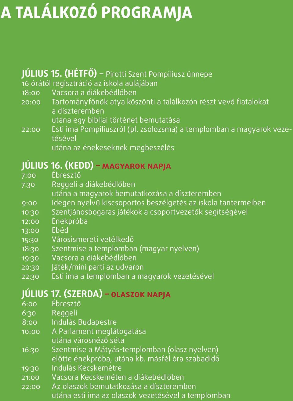 utána egy bibliai történet bemutatása 22:00 Esti ima Pompiliuszról (pl. zsolozsma) a templomban a magyarok vezetésével utána az énekeseknek megbeszélés JÚLIUS 16.