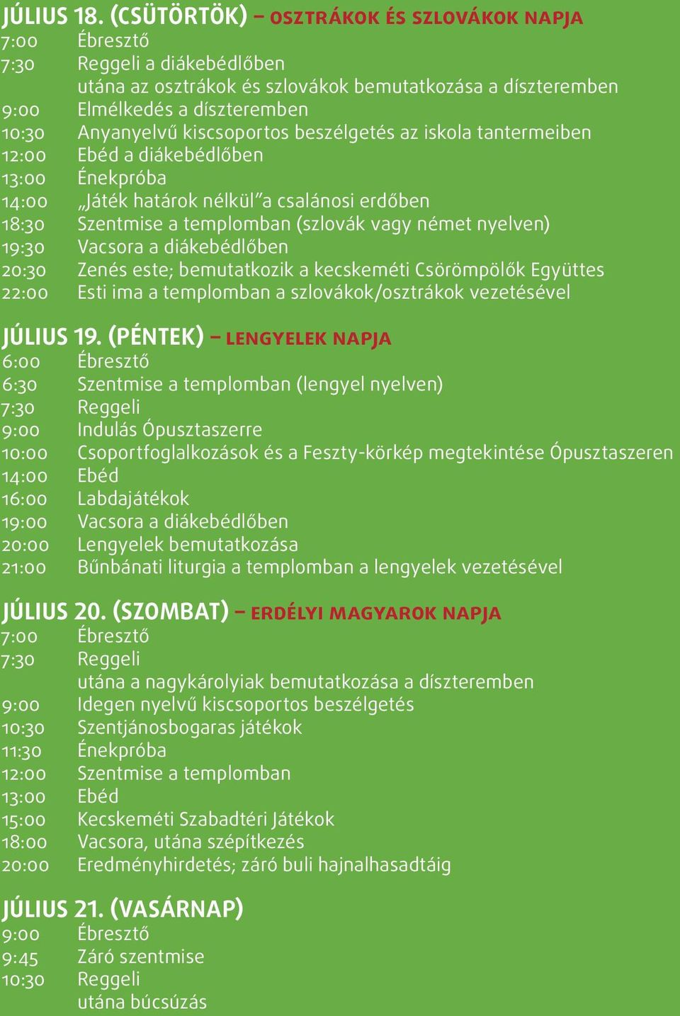 kiscsoportos beszélgetés az iskola tantermeiben 12:00 Ebéd a diákebédlőben 13:00 Énekpróba 14:00 Játék határok nélkül a csalánosi erdőben 18:30 Szentmise a templomban (szlovák vagy német nyelven)