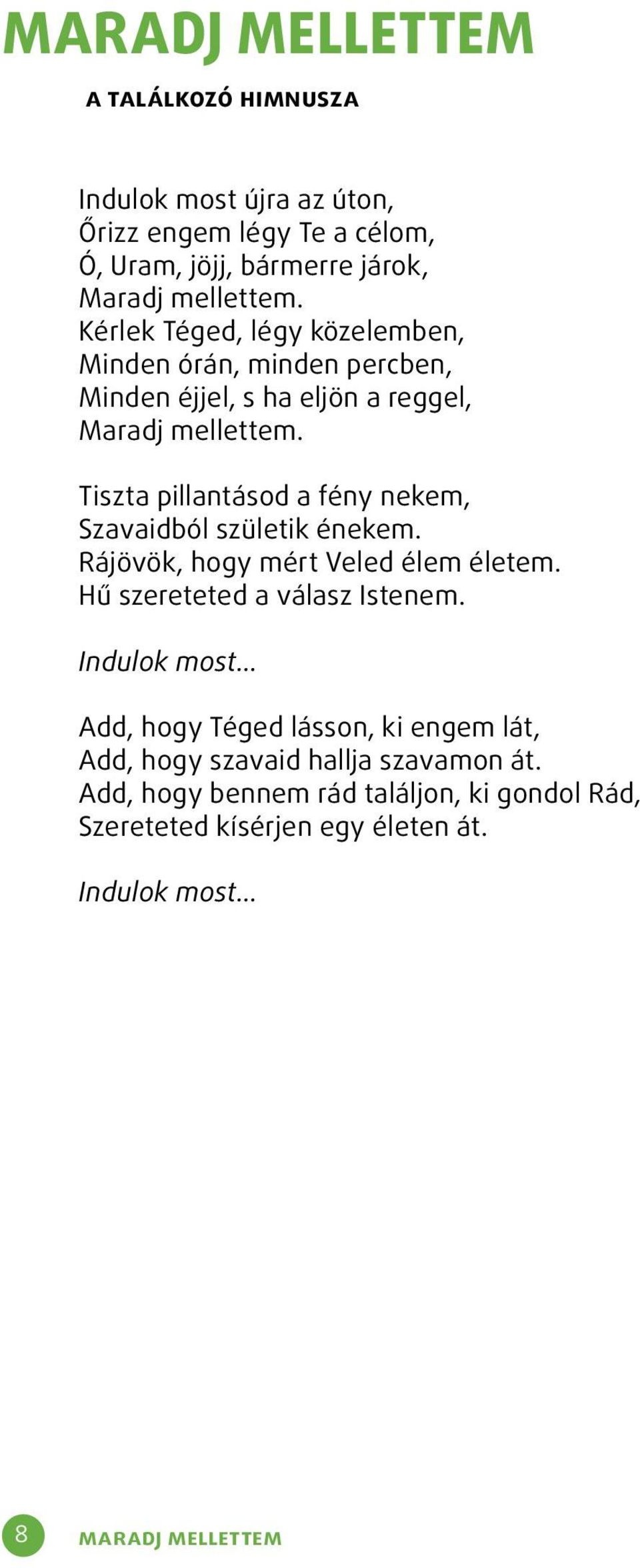 Tiszta pillantásod a fény nekem, Szavaidból születik énekem. Rájövök, hogy mért Veled élem életem. Hű szereteted a válasz Istenem.