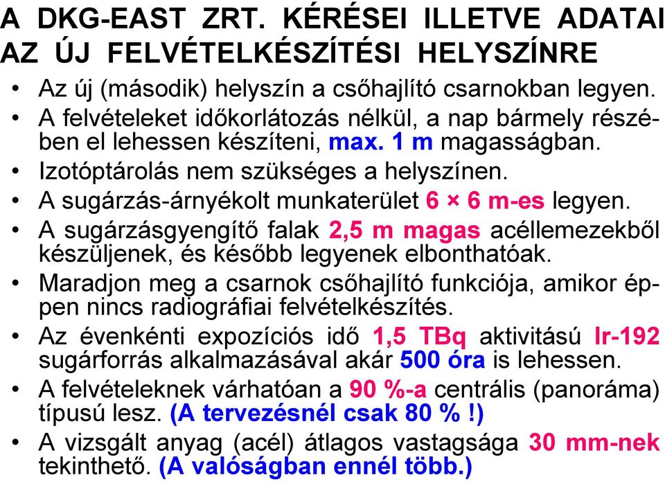 A sugárzásgyengítő falak 2,5 m magas acéllemezekből készüljenek, és később legyenek elbonthatóak. Maradjon meg a csarnok csőhajlító funkciója, amikor éppen nincs radiográfiai felvételkészítés.