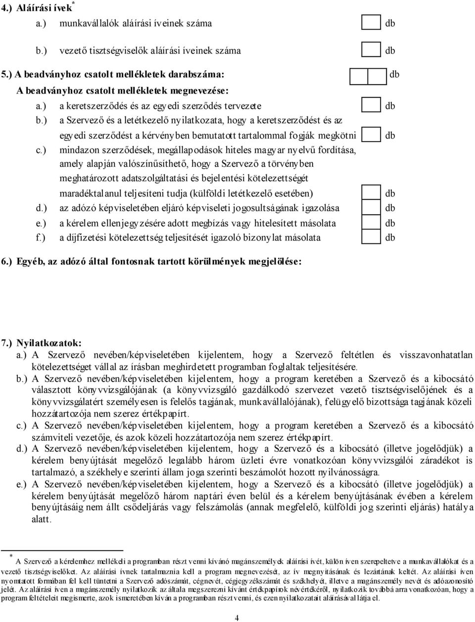 ) a keretszerződés és az egyedi szerződés tervezete db a Szervező és a letétkezelő nyilatkozata, hogy a keretszerződést és az egyedi szerződést a kérvényben bemutatott tartalommal fogják megkötni