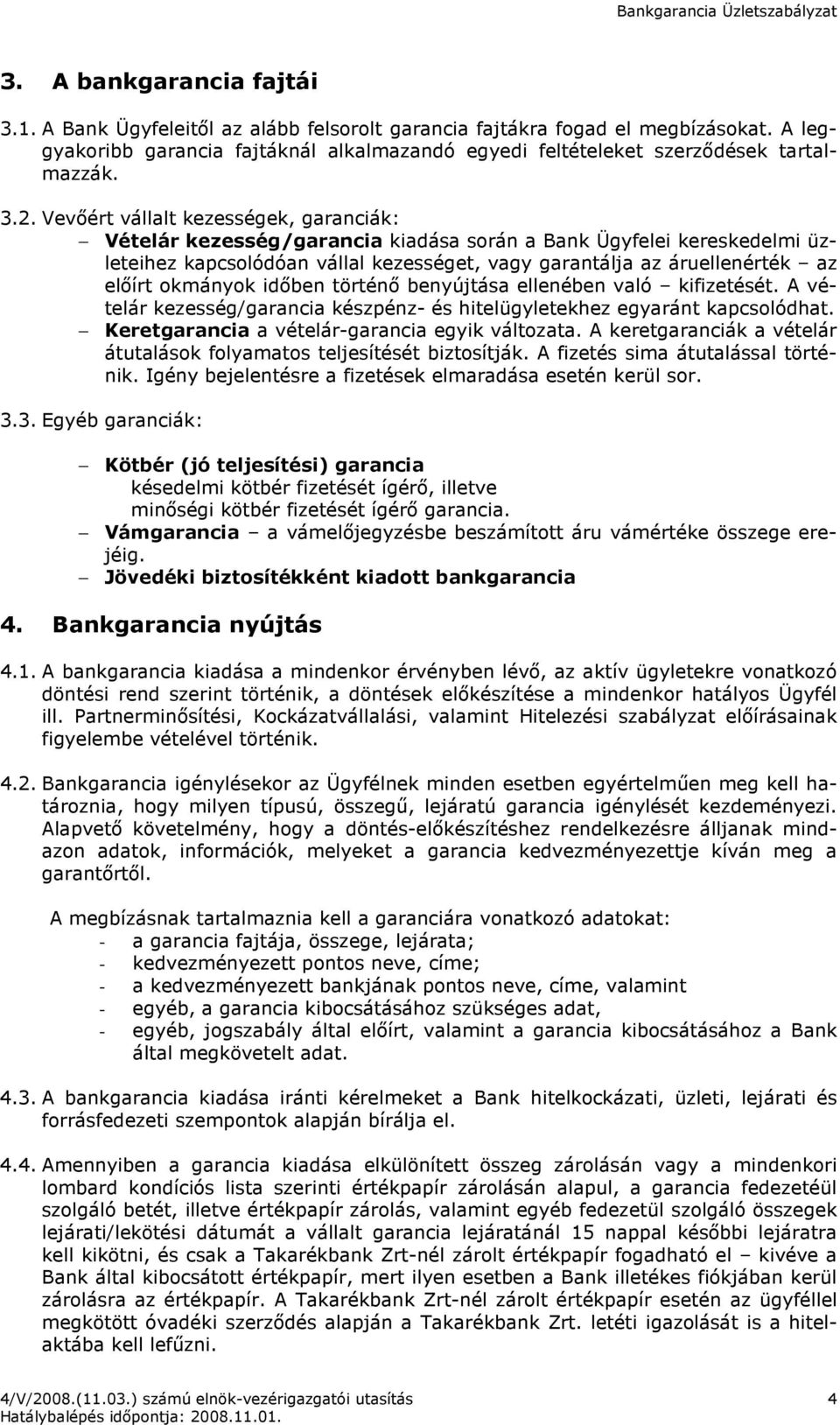 Vevıért vállalt kezességek, garanciák: Vételár kezesség/garancia kiadása során a Bank Ügyfelei kereskedelmi üzleteihez kapcsolódóan vállal kezességet, vagy garantálja az áruellenérték az elıírt