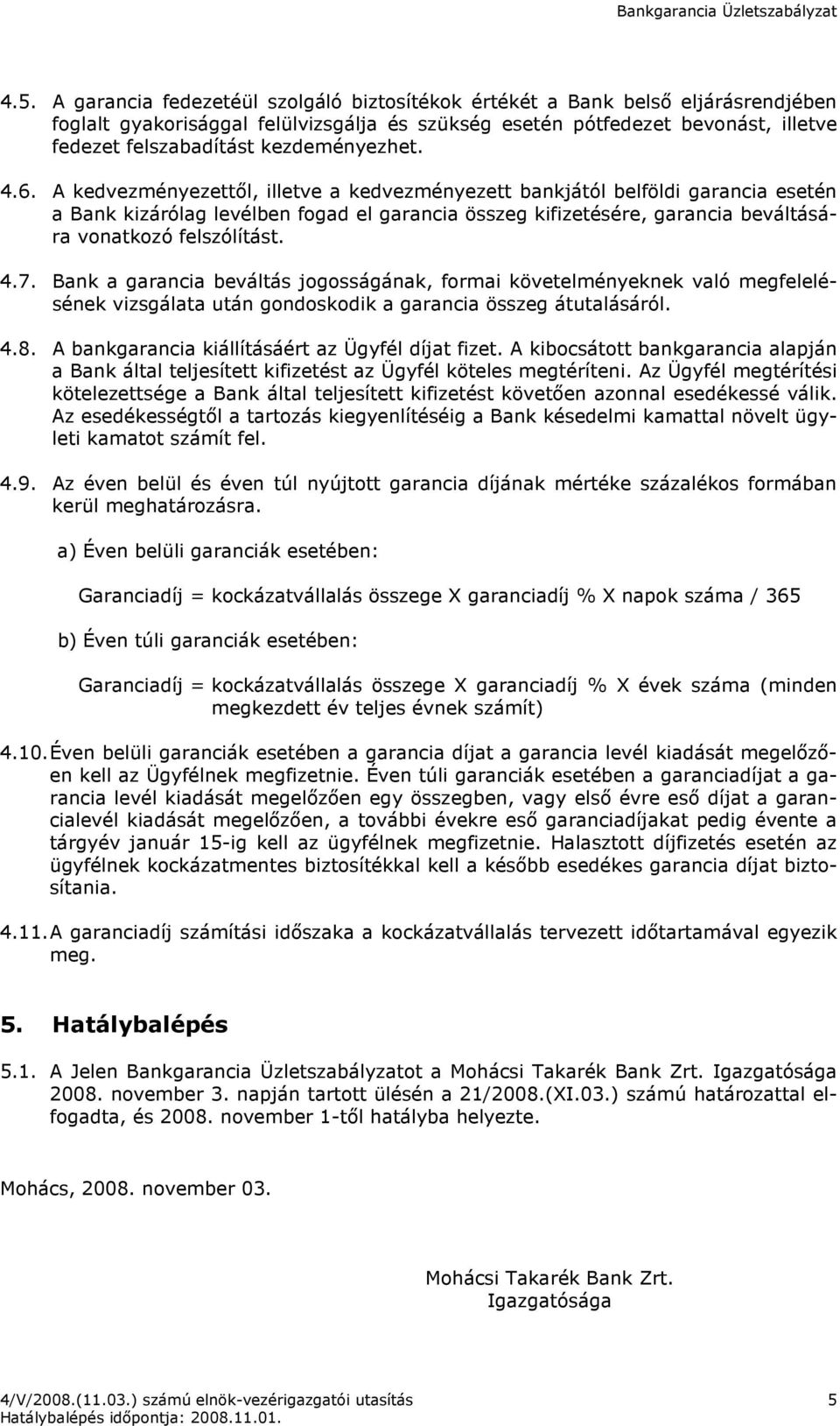 A kedvezményezettıl, illetve a kedvezményezett bankjától belföldi garancia esetén a Bank kizárólag levélben fogad el garancia összeg kifizetésére, garancia beváltására vonatkozó felszólítást. 4.7.