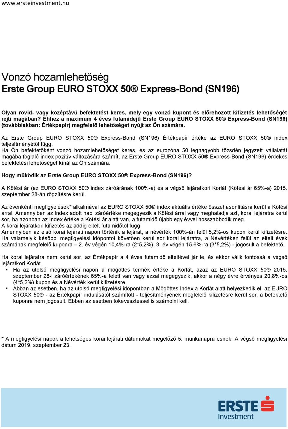 Az Erste Group EURO STOXX 50 Express-Bond (SN196) Értékpapír értéke az EURO STOXX 50 index teljesítményétől függ.