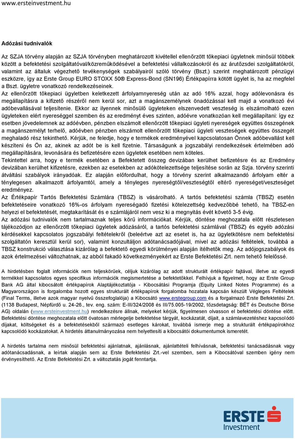 ) szerint meghatározott pénzügyi eszközre, így az Erste Group EURO STOXX 50 Express-Bond (SN196) Értékpapírra kötött ügylet is, ha az megfelel a Bszt. ügyletre vonatkozó rendelkezéseinek.