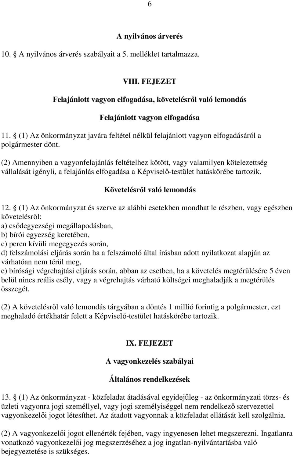 (2) Amennyiben a vagyonfelajánlás feltételhez kötött, vagy valamilyen kötelezettség vállalását igényli, a felajánlás elfogadása a Képviselő-testület hatáskörébe tartozik.