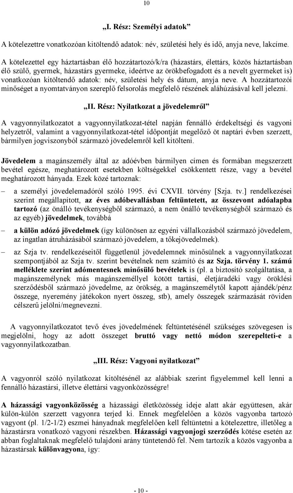 kitöltendı adatok: név, születési hely és dátum, anyja neve. A hozzátartozói minıséget a nyomtatványon szereplı felsorolás megfelelı részének aláhúzásával kell jelezni. II.