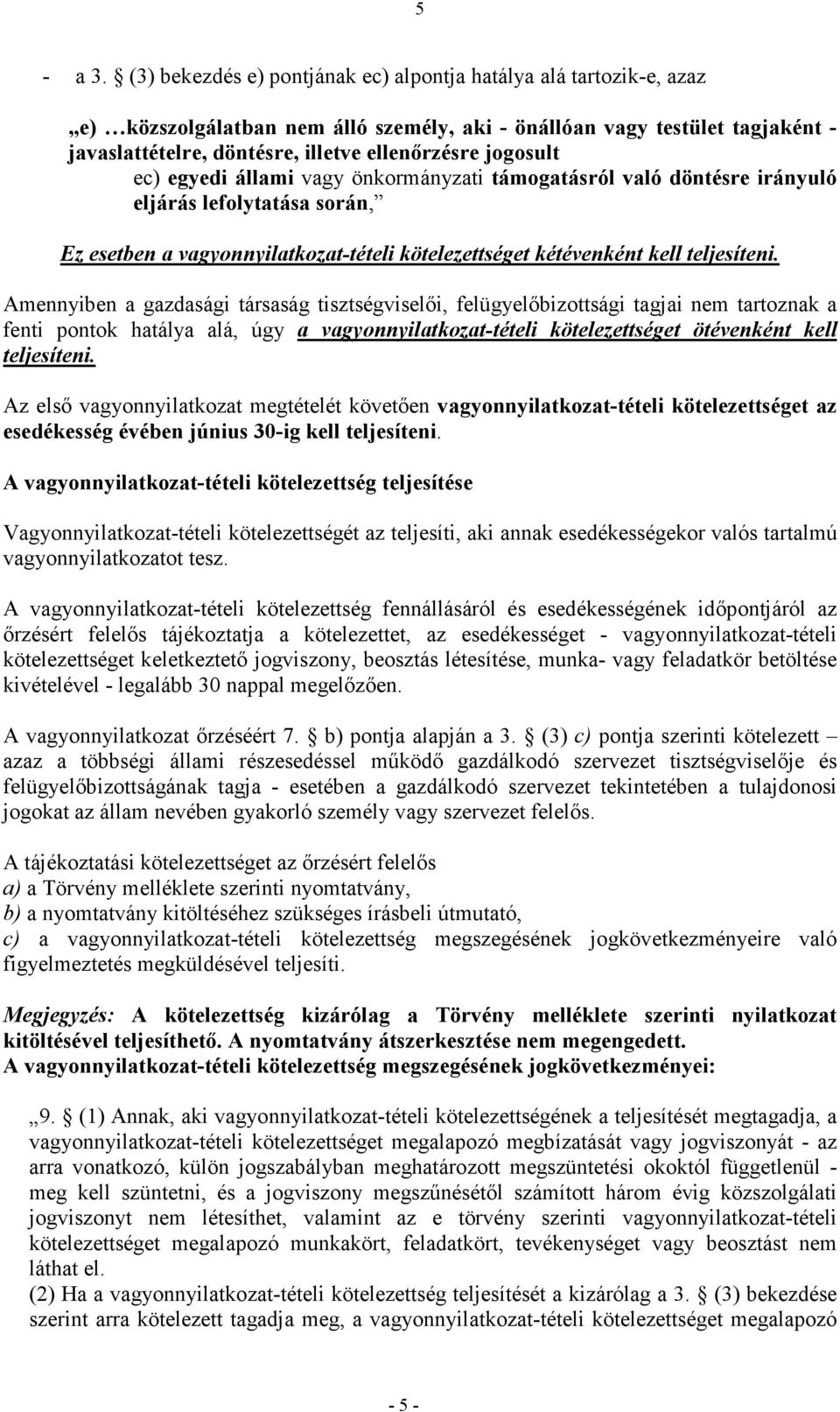 jogosult ec) egyedi állami vagy önkormányzati támogatásról való döntésre irányuló eljárás lefolytatása során, Ez esetben a vagyonnyilatkozat-tételi kötelezettséget kétévenként kell teljesíteni.