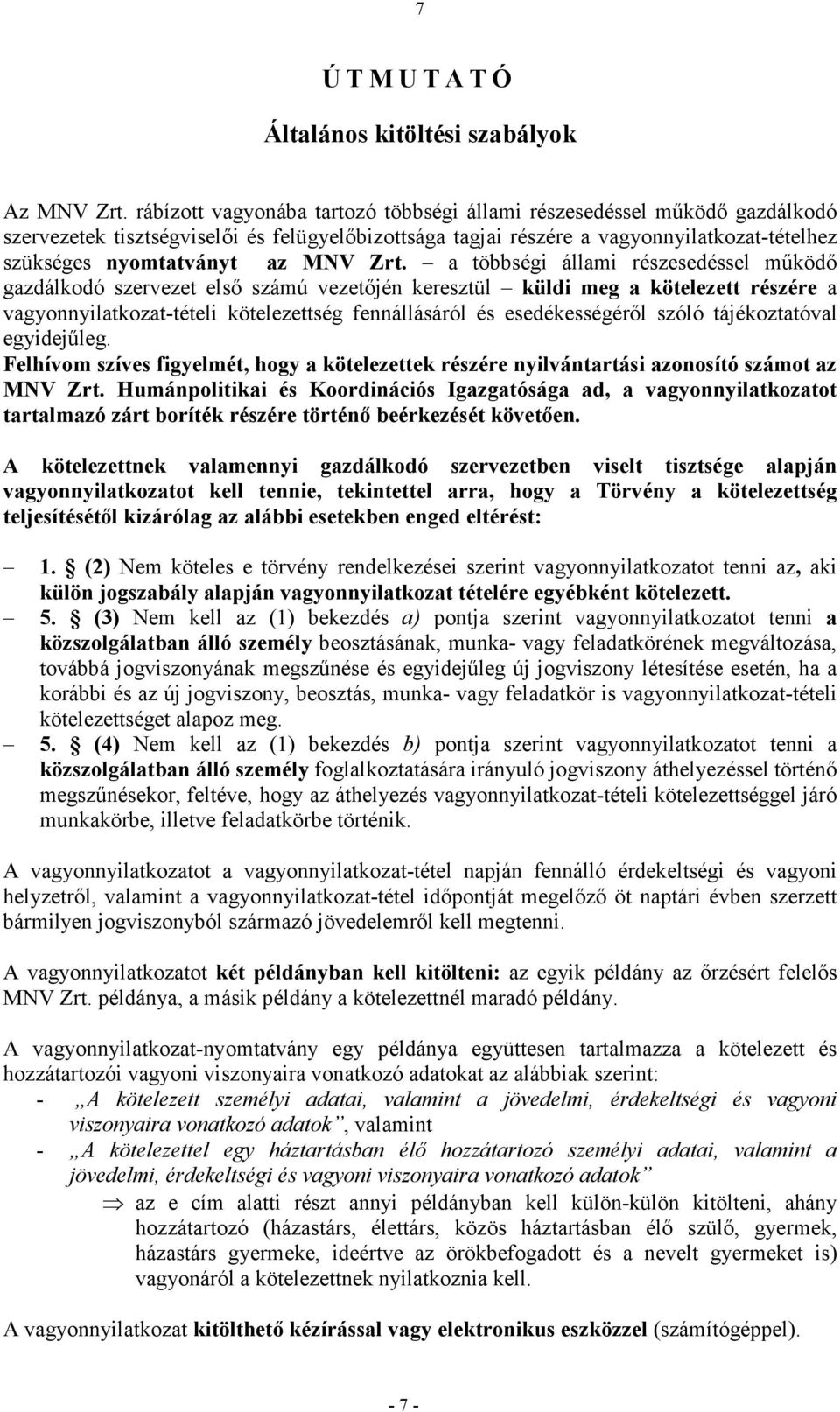 Zrt. a többségi állami részesedéssel mőködı gazdálkodó szervezet elsı számú vezetıjén keresztül küldi meg a kötelezett részére a vagyonnyilatkozat-tételi kötelezettség fennállásáról és