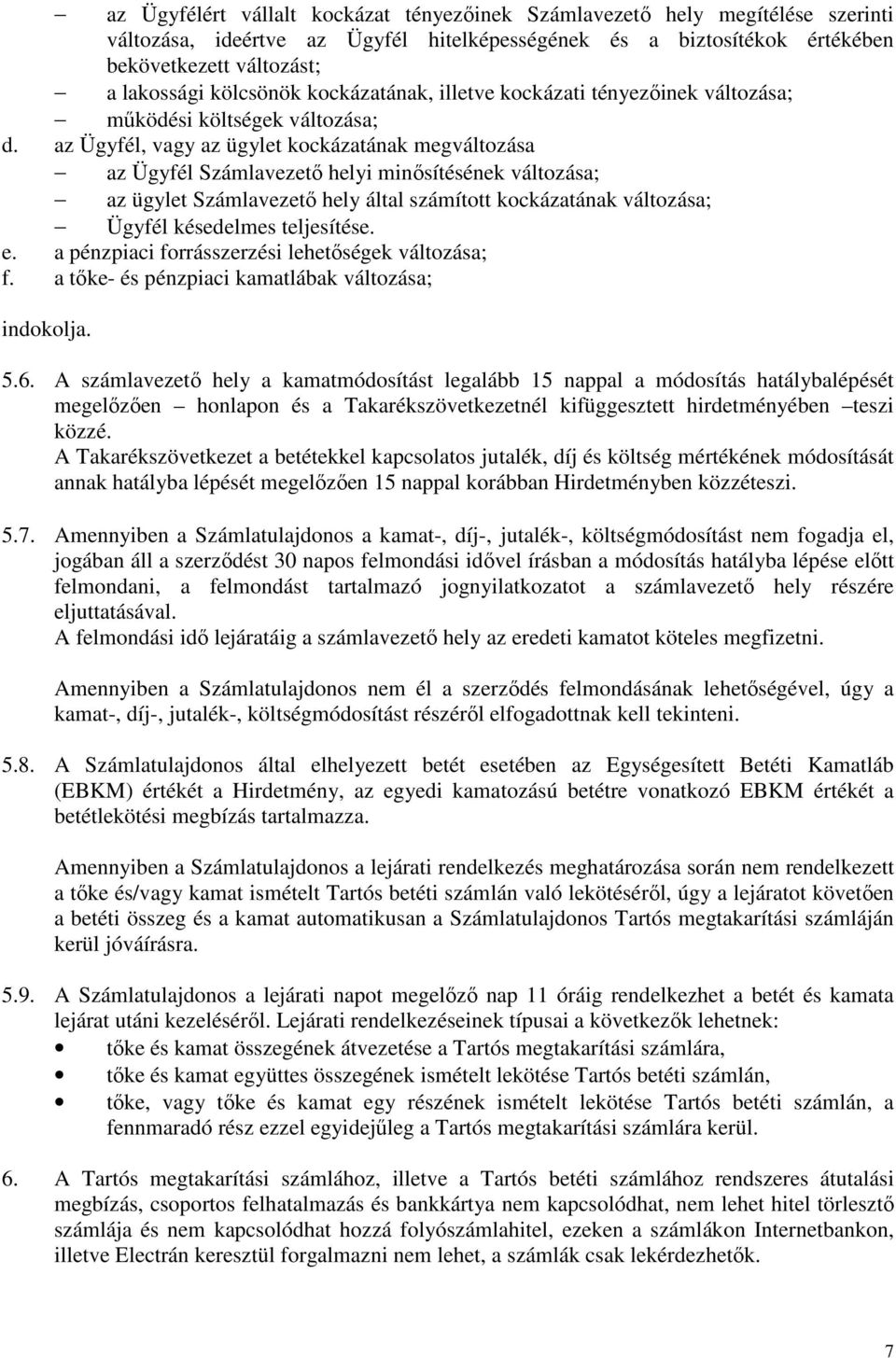 az Ügyfél, vagy az ügylet kockázatának megváltozása az Ügyfél Számlavezető helyi minősítésének változása; az ügylet Számlavezető hely által számított kockázatának változása; Ügyfél késedelmes