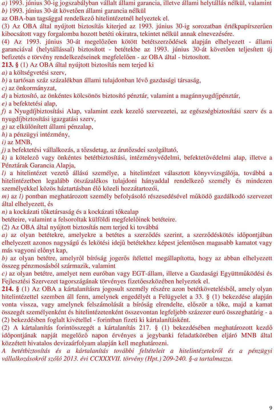 június 30-ig sorozatban értékpapírszerűen kibocsátott vagy forgalomba hozott betéti okiratra, tekintet nélkül annak elnevezésére. (4) Az 1993.