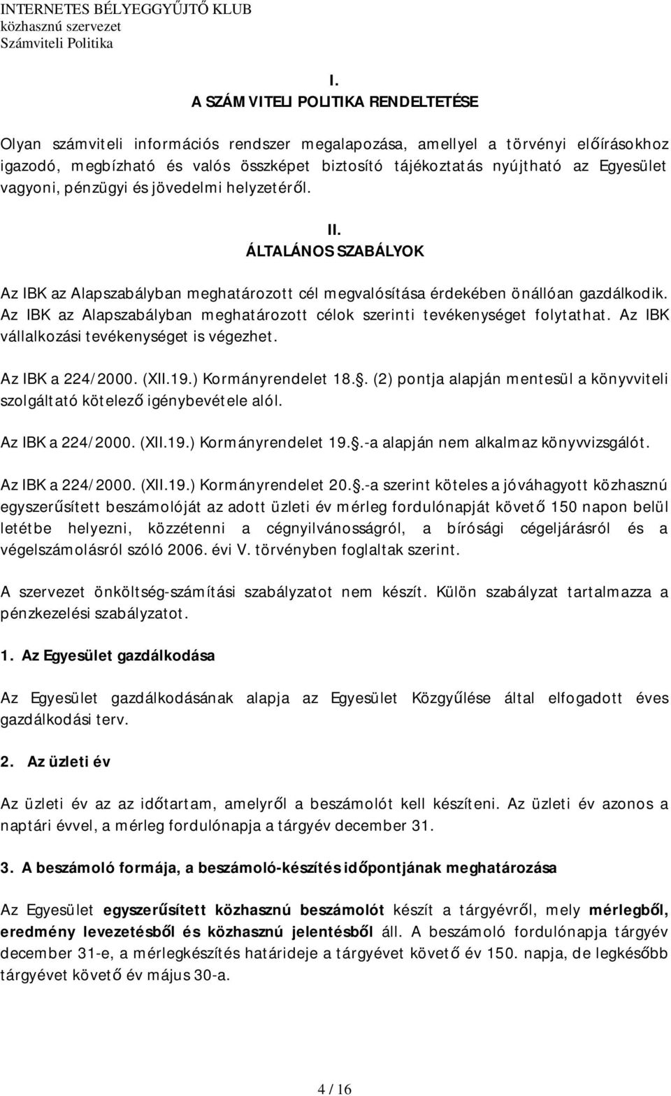 Az IBK az Alapszabályban meghatározott célok szerinti tevékenységet folytathat. Az IBK vállalkozási tevékenységet is végezhet. Az IBK a 224/2000. (XII.19.) Kormányrendelet 18.