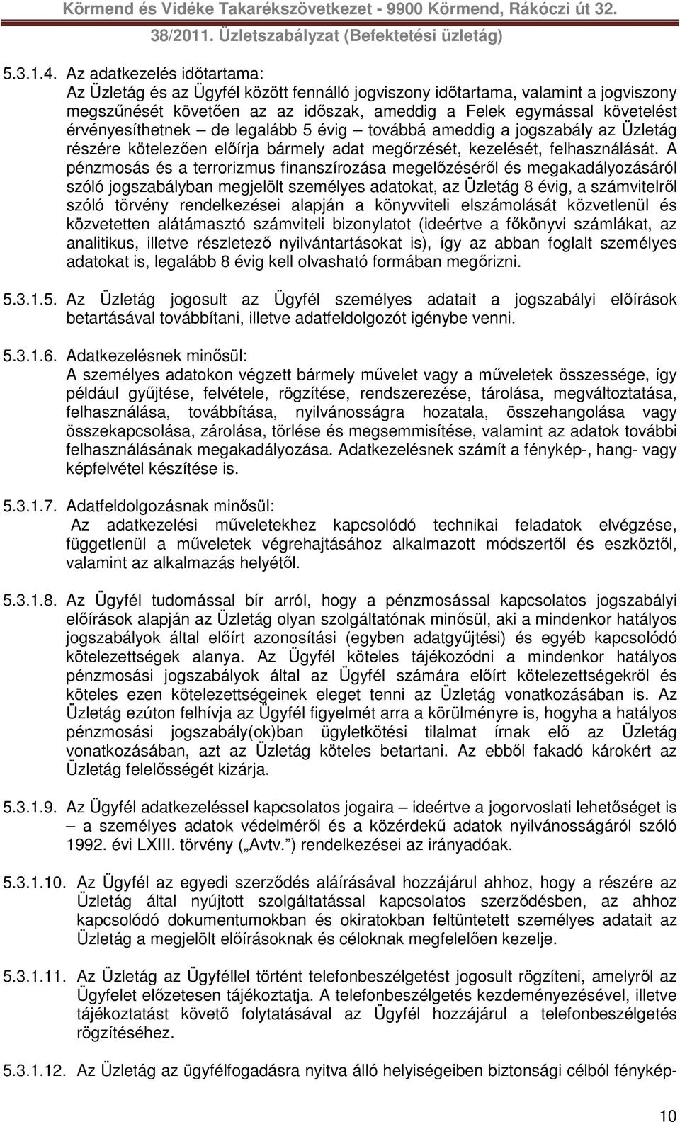 érvényesíthetnek de legalább 5 évig továbbá ameddig a jogszabály az Üzletág részére kötelezően előírja bármely adat megőrzését, kezelését, felhasználását.