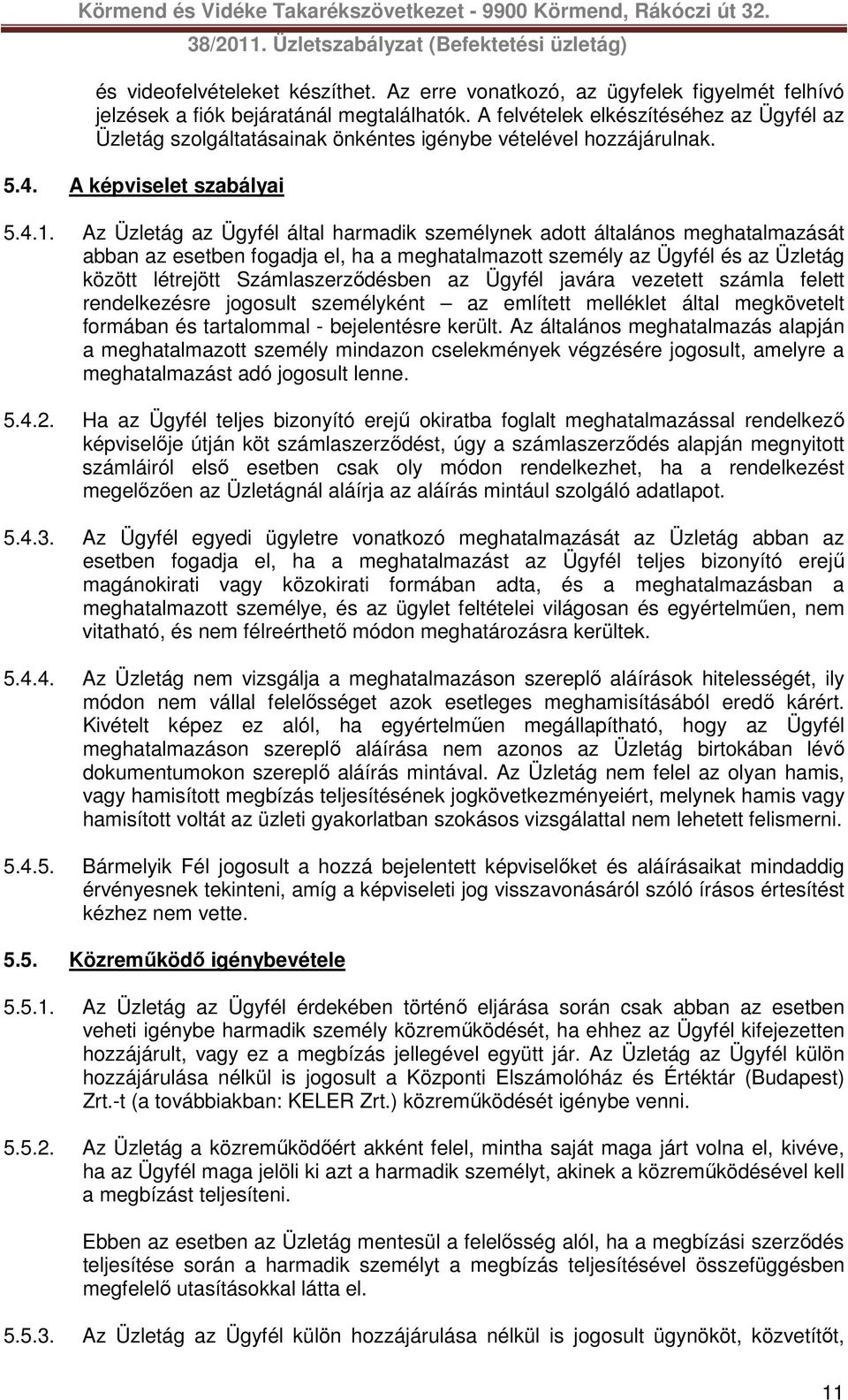 Az Üzletág az Ügyfél által harmadik személynek adott általános meghatalmazását abban az esetben fogadja el, ha a meghatalmazott személy az Ügyfél és az Üzletág között létrejött Számlaszerződésben az