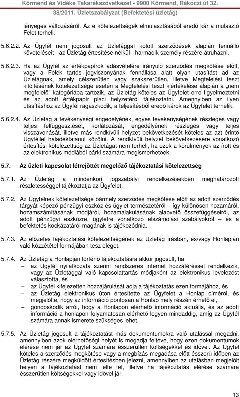 Ha az Ügyfél az értékpapírok adásvételére irányuló szerződés megkötése előtt, vagy a Felek tartós jogviszonyának fennállása alatt olyan utasítást ad az Üzletágnak, amely célszerűtlen vagy