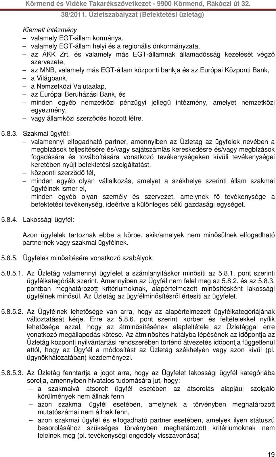 Beruházási Bank, és minden egyéb nemzetközi pénzügyi jellegű intézmény, amelyet nemzetközi egyezmény, vagy államközi szerződés hozott létre. 5.8.3.