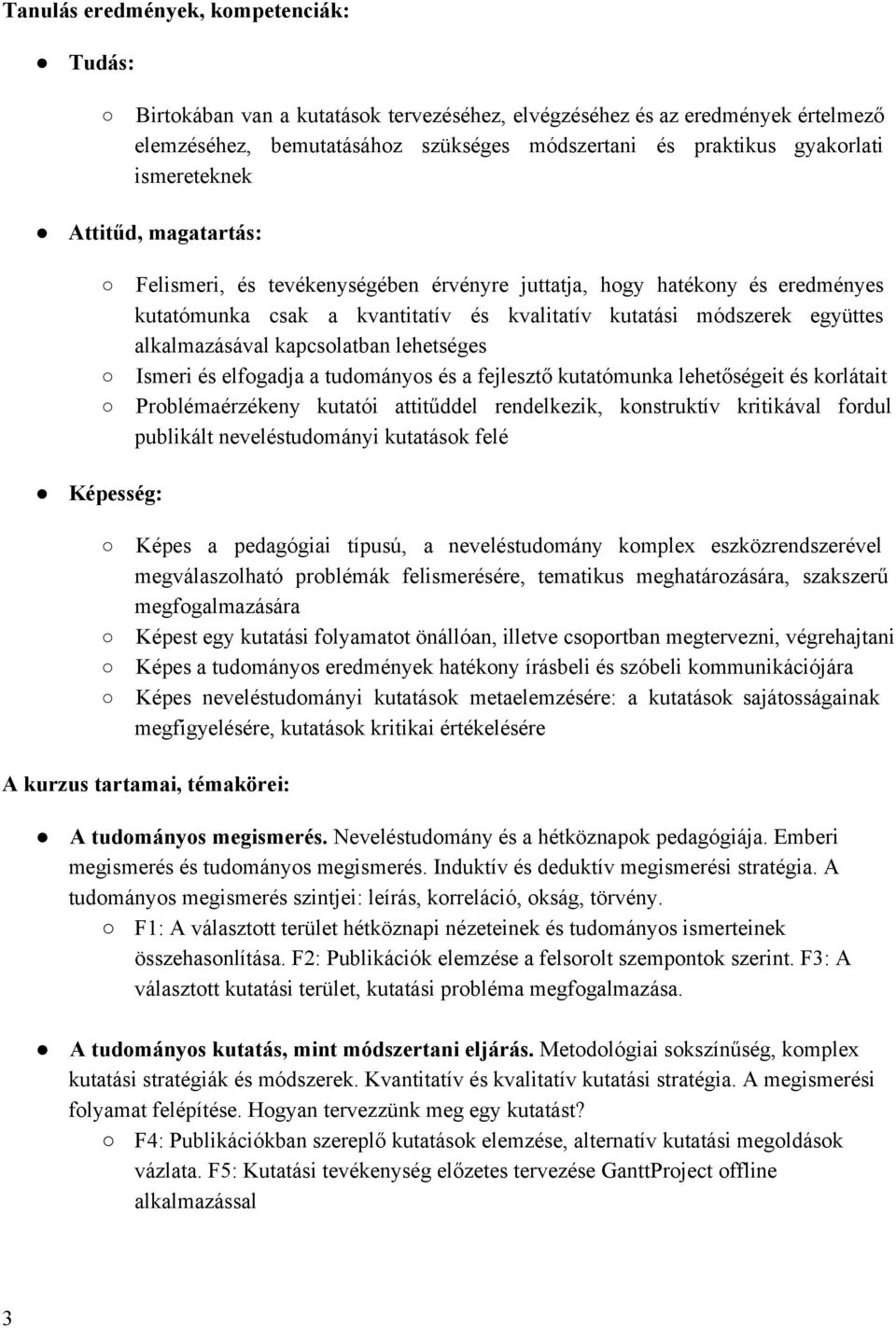 kapcsolatban lehetséges Ismeri és elfogadja a tudományos és a fejlesztő kutatómunka lehetőségeit és korlátait Problémaérzékeny kutatói attitűddel rendelkezik, konstruktív kritikával fordul publikált