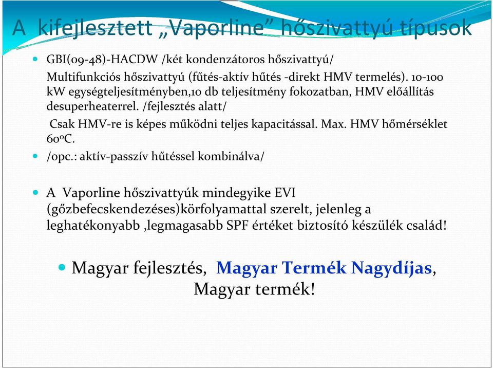 /fejlesztés alatt/ Csak HMV re is képes működni teljes kapacitással. Max. HMV hőmérséklet 60 0 C. /opc.