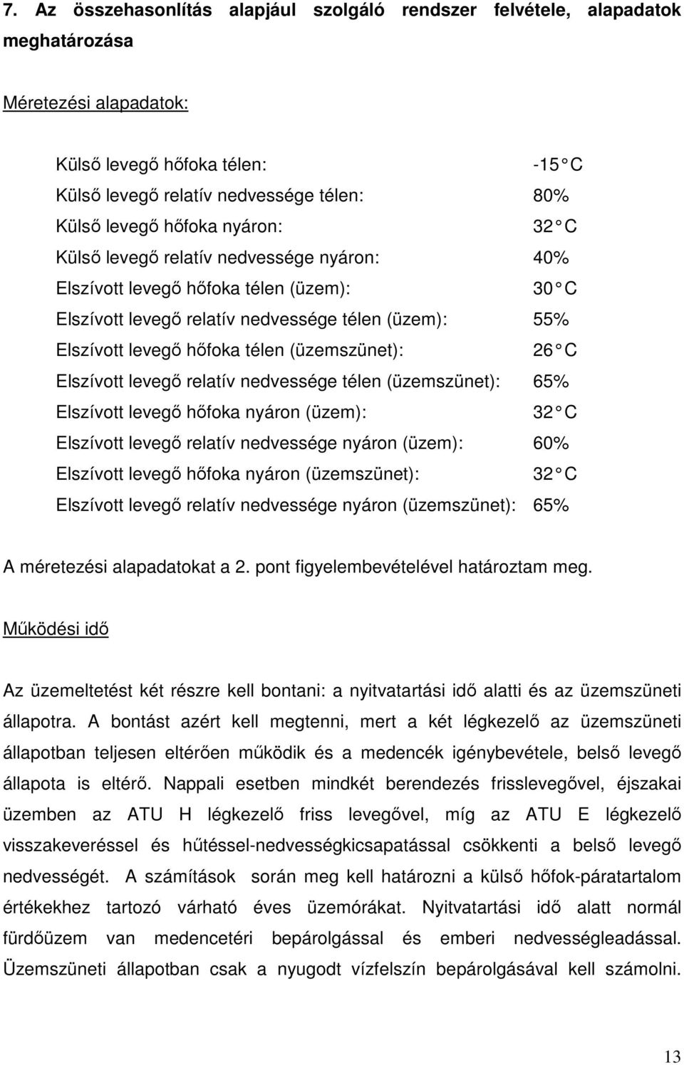 (üzemszünet): 26 C Elszívott levegő relatív nedvessége télen (üzemszünet): 65% Elszívott levegő hőfoka nyáron (üzem): 32 C Elszívott levegő relatív nedvessége nyáron (üzem): 60% Elszívott levegő